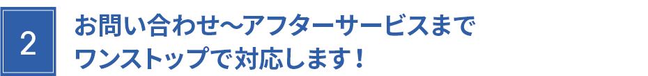 ワンストップで対応します！